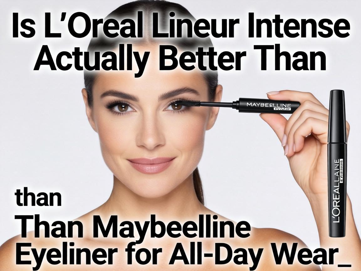 Is L'Oréal Lineur Intense Actually Better Than Maybelline Eyeliner for All-Day Wear_